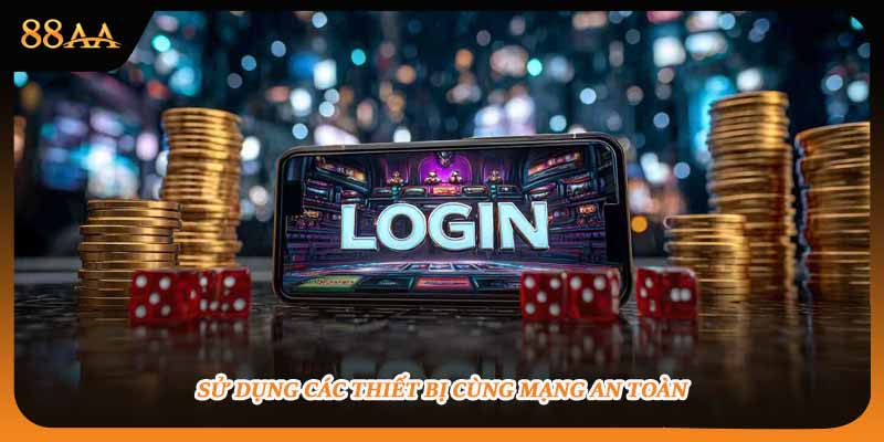 Sử dụng các thiết bị cùng mạng an toàn